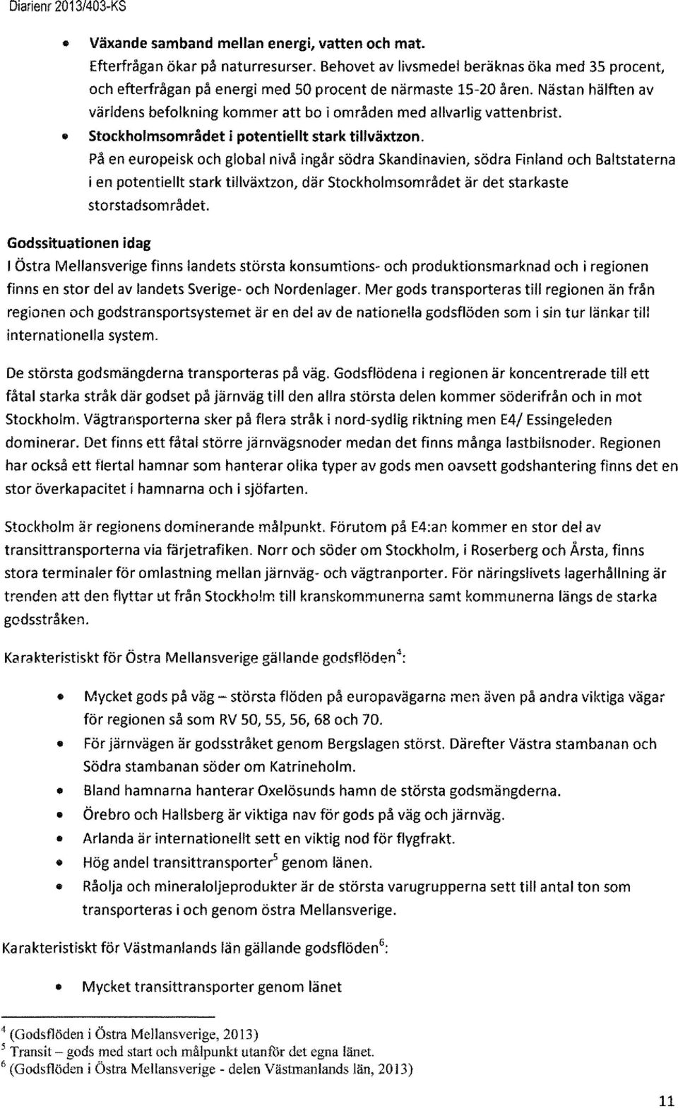 På en europeisk och global nivå ingår södra Skandinavien, södra Finland och Baltstaterna i en potentiellt stark tillväxtzon, där stockholmsområdet är det starkaste storstadsområdet.