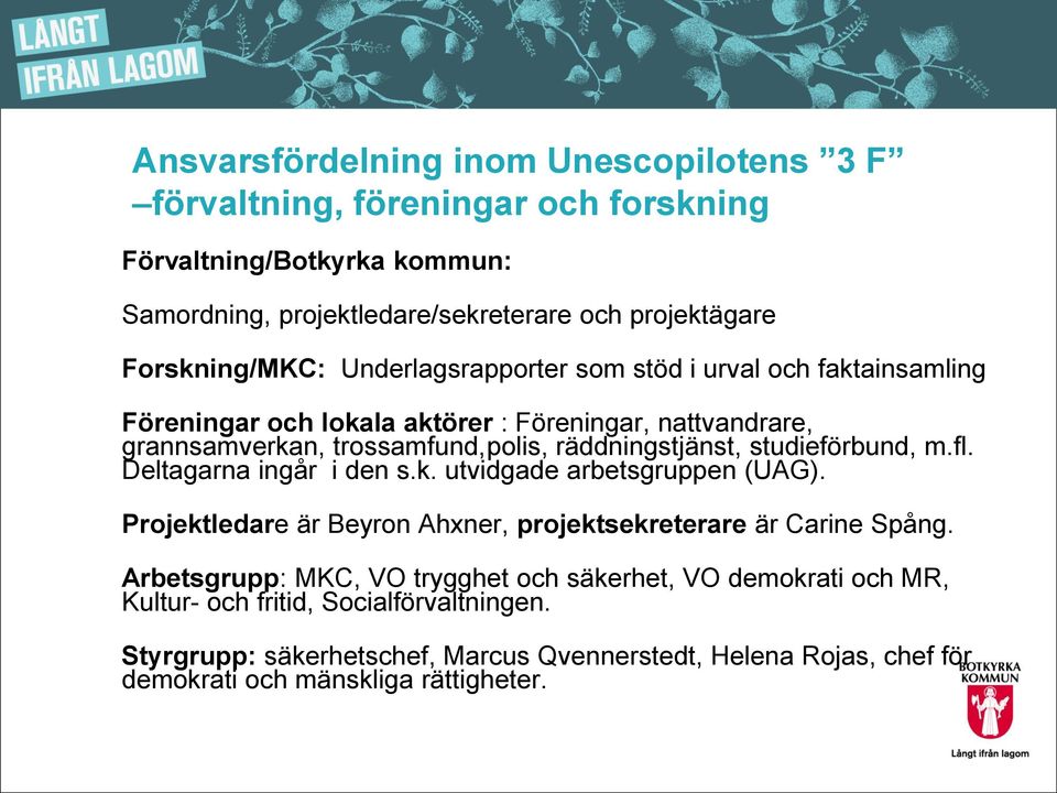 räddningstjänst, studieförbund, m.fl. Deltagarna ingår i den s.k. utvidgade arbetsgruppen (UAG). Projektledare är Beyron Ahxner, projektsekreterare är Carine Spång.