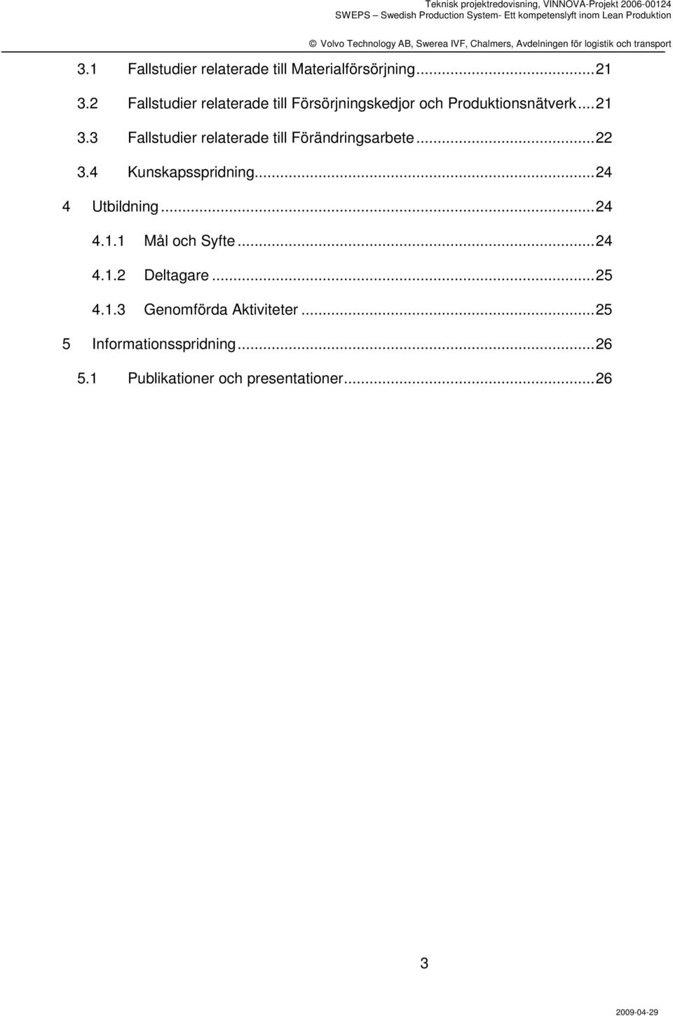 3 Fallstudier relaterade till Förändringsarbete...22 3.4 Kunskapsspridning...24 4 Utbildning.