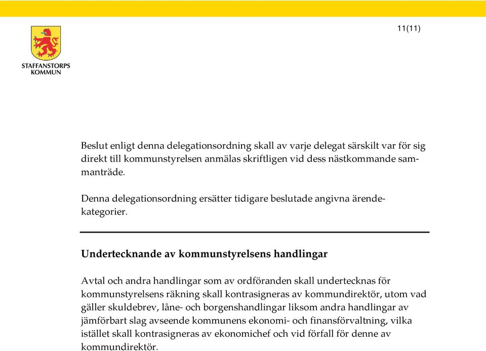 Undertecknande av kommunstyrelsens handlingar Avtal och andra handlingar som av ordföranden skall undertecknas för kommunstyrelsens räkning skall kontrasigneras av