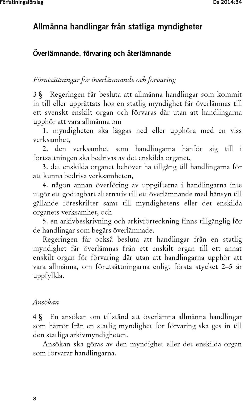 myndigheten ska läggas ned eller upphöra med en viss verksamhet, 2. den verksamhet som handlingarna hänför sig till i fortsättningen ska bedrivas av det enskilda organet, 3.