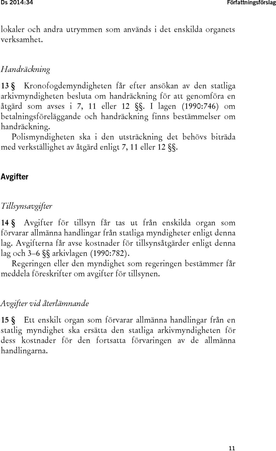 I lagen (1990:746) om betalningsföreläggande och handräckning finns bestämmelser om handräckning.