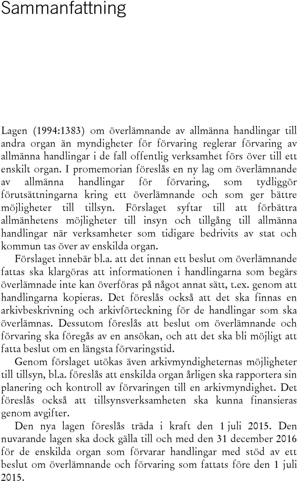 I promemorian föreslås en ny lag om överlämnande av allmänna handlingar för förvaring, som tydliggör förutsättningarna kring ett överlämnande och som ger bättre möjligheter till tillsyn.