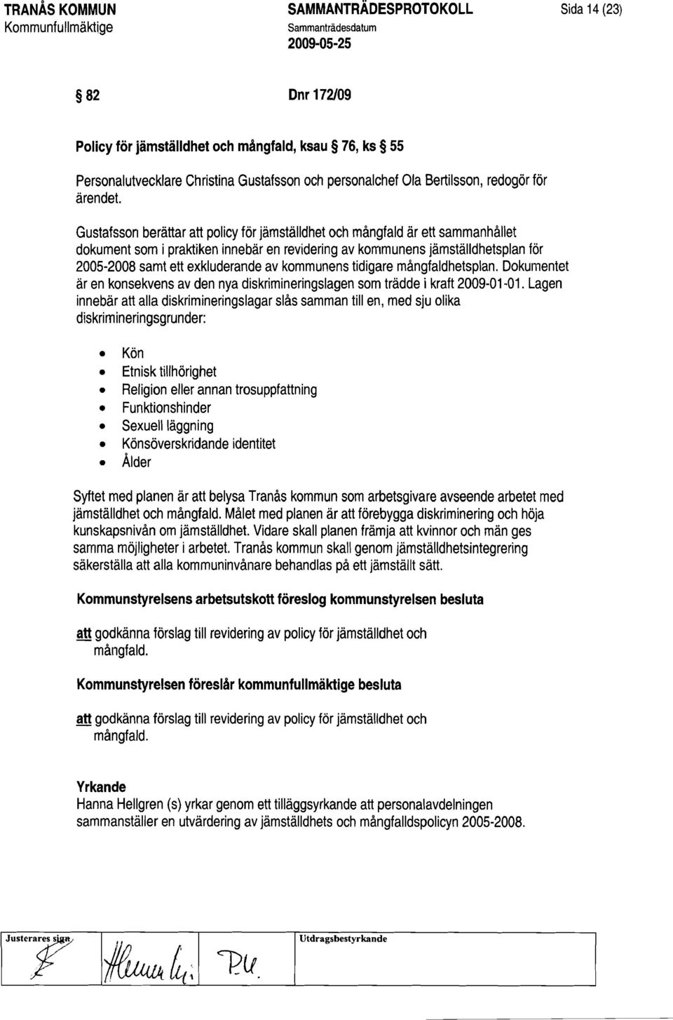 Gustafsson berättar att policy för jämställdhet och mångfald ärett sammanhållet dokument som i praktiken innebär en revidering av kommunens jämställdhetsplan för 2005-2008 samt ett exkluderande av