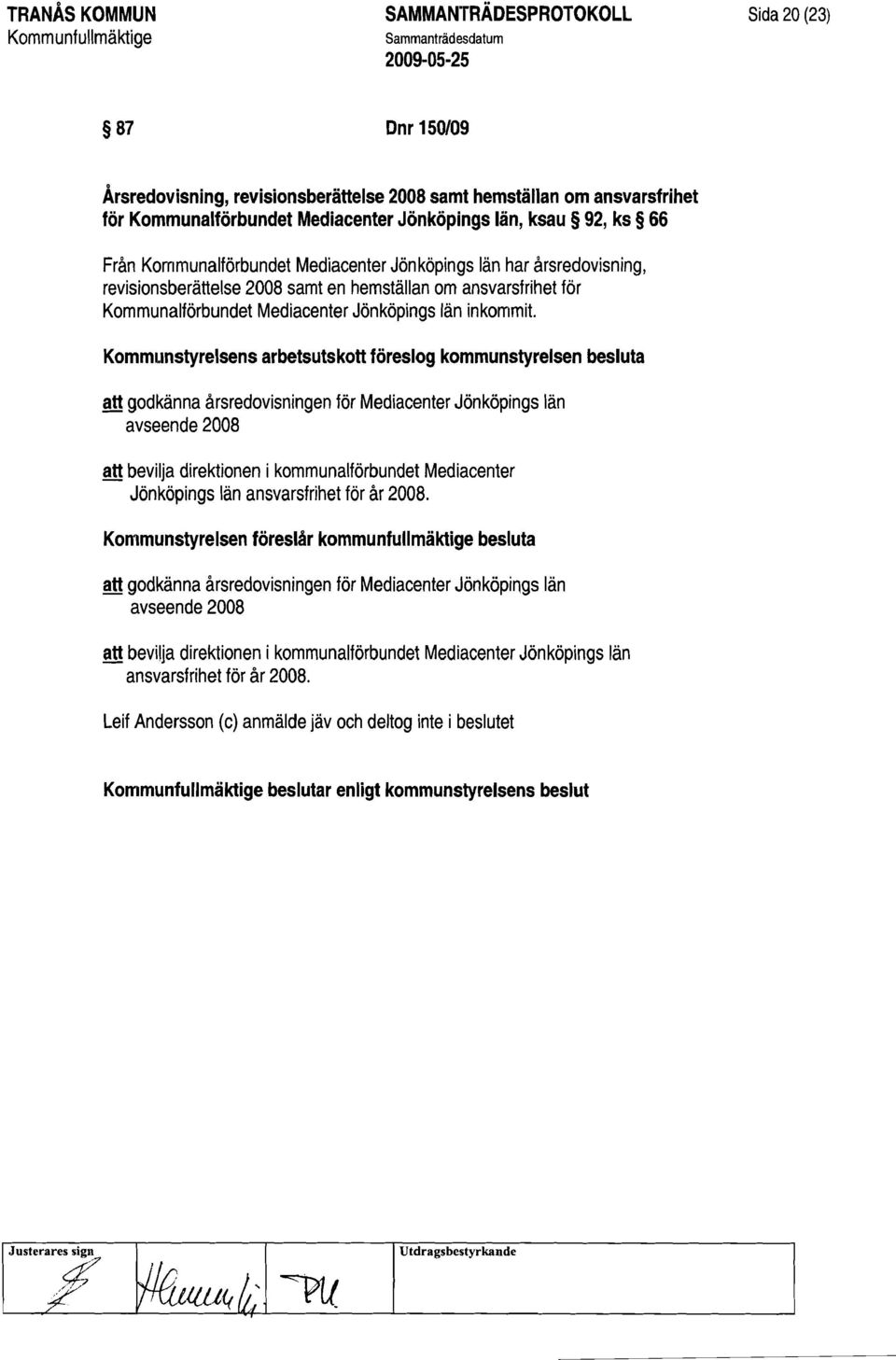 Kommunstyrelsens arbetsutskott föreslog kommunstyrelsen besluta att godkänna årsredovisningen för Mediacenter Jönköpings län avseende 2008 att bevilja direktionen i kommunalförbundet Mediacenter