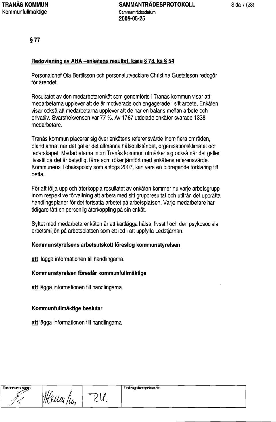 Enkäten visar också att medarbetarna upplever att de har en balans mellan arbete och privatliv. Svarsfrekvensen var 77 %. Av 1767 utdelade enkäter svarade 1338 medarbetare.