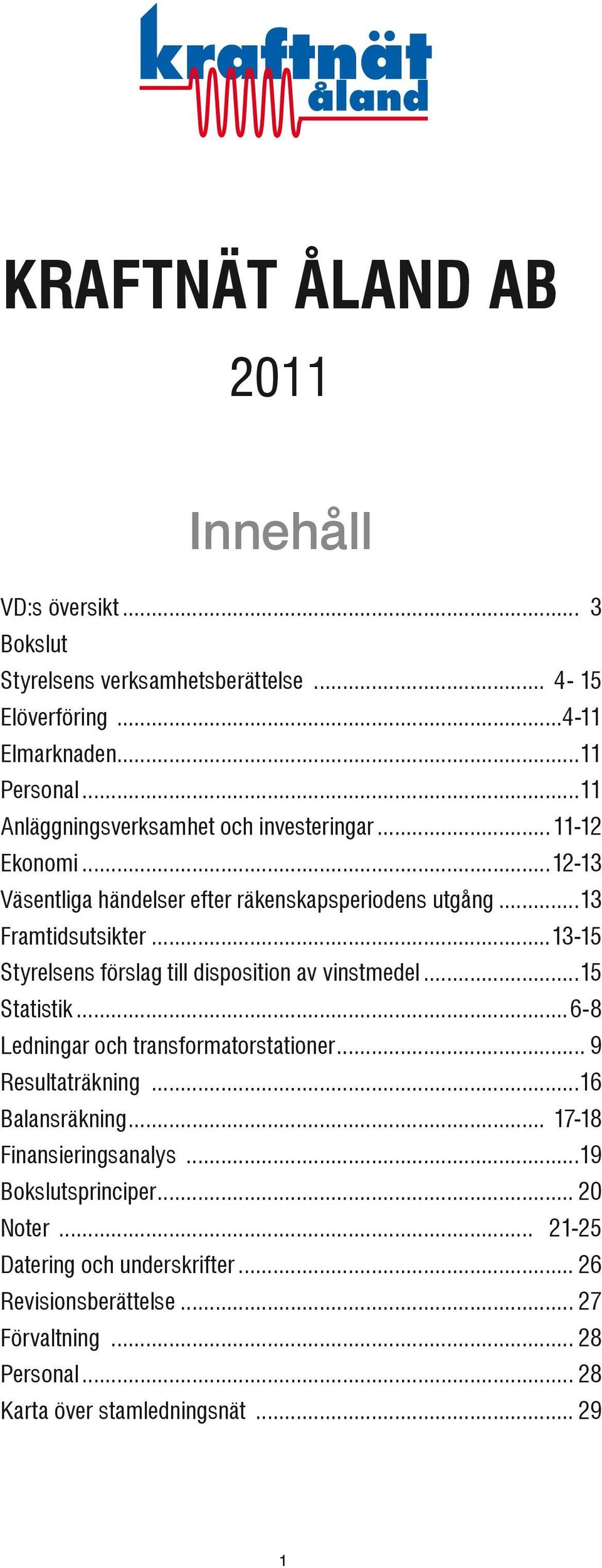 ..13-15 Styrelsens förslag till disposition av vinstmedel...15 Statistik...6-8 Ledningar och transformatorstationer... 9 Resultaträkning...16 Balansräkning.