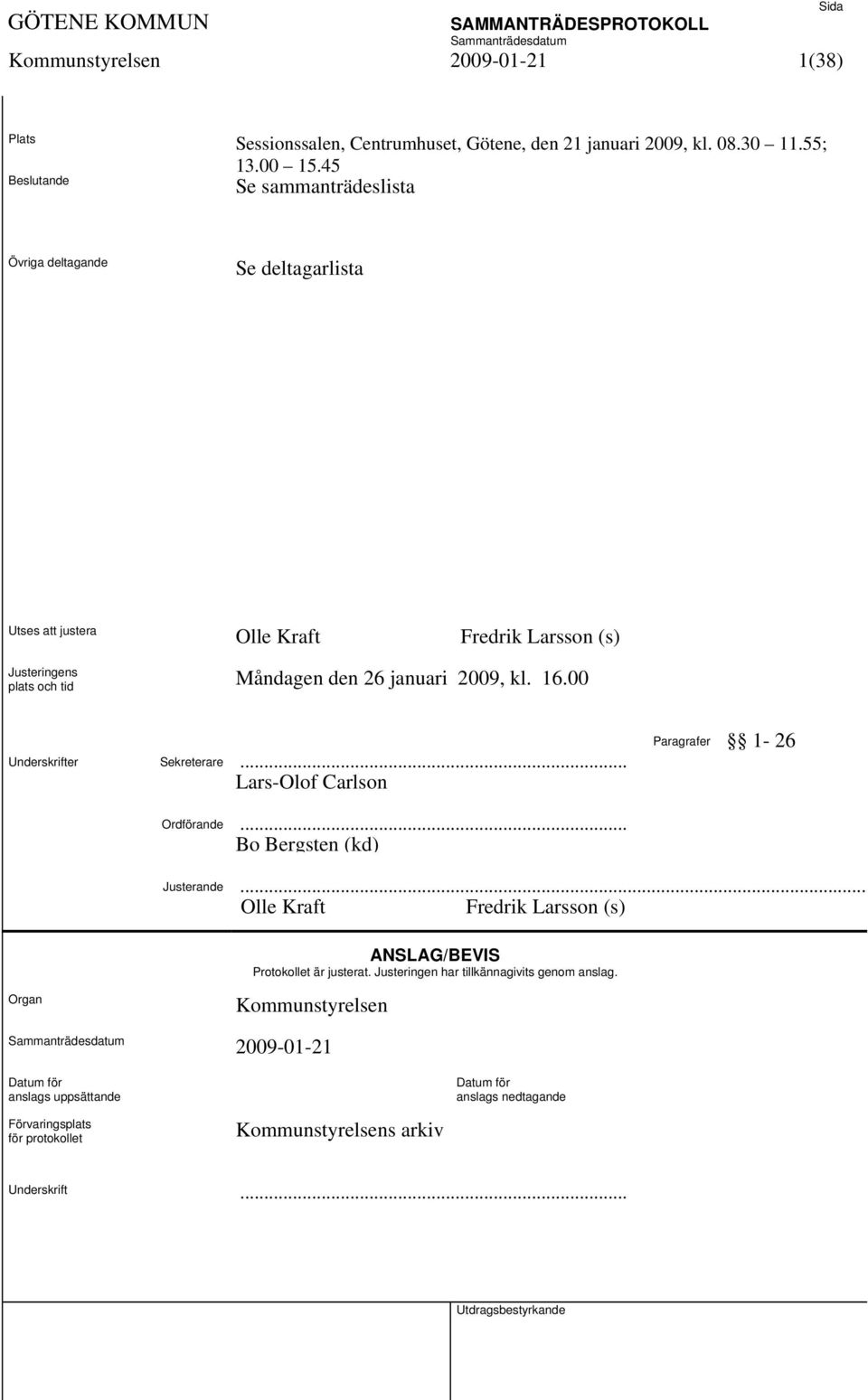 2009, kl. 16.00 Underskrifter Sekreterare... Lars-Olof Carlson Paragrafer 1-26 Ordförande... Bo Bergsten (kd) Justerande.