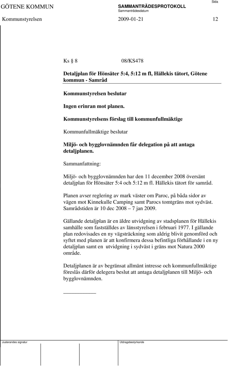 Miljö- och bygglovnämnden har den 11 december 2008 översänt detaljplan för Hönsäter 5:4 och 5:12 m fl. Hällekis tätort för samråd.