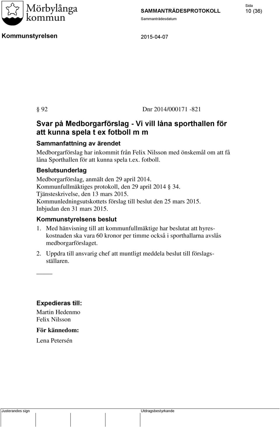 Kommunledningsutskottets förslag till beslut den 25 mars 2015. Inbjudan den 31 mars 2015. s beslut 1.