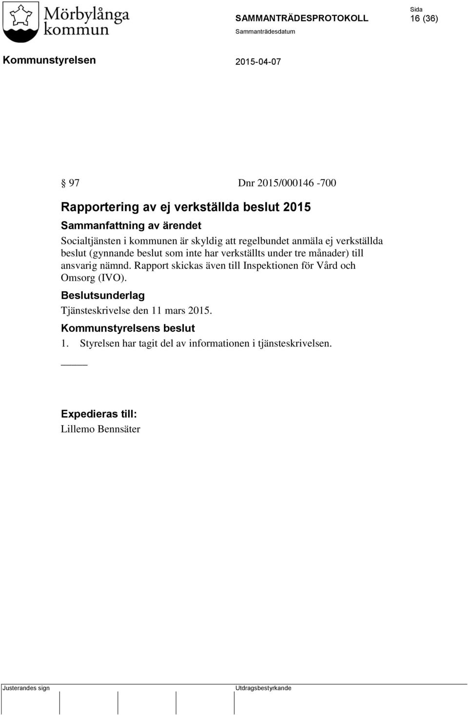 månader) till ansvarig nämnd. Rapport skickas även till Inspektionen för Vård och Omsorg (IVO).