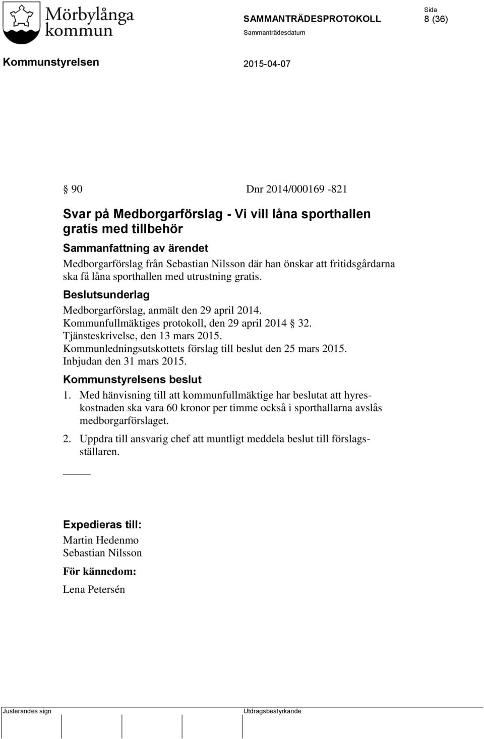 Kommunledningsutskottets förslag till beslut den 25 mars 2015. Inbjudan den 31 mars 2015. s beslut 1.