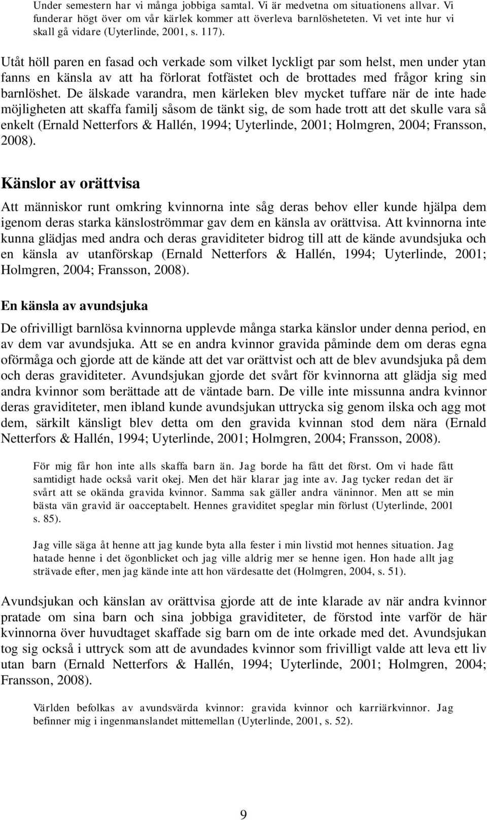 Utåt höll paren en fasad och verkade som vilket lyckligt par som helst, men under ytan fanns en känsla av att ha förlorat fotfästet och de brottades med frågor kring sin barnlöshet.