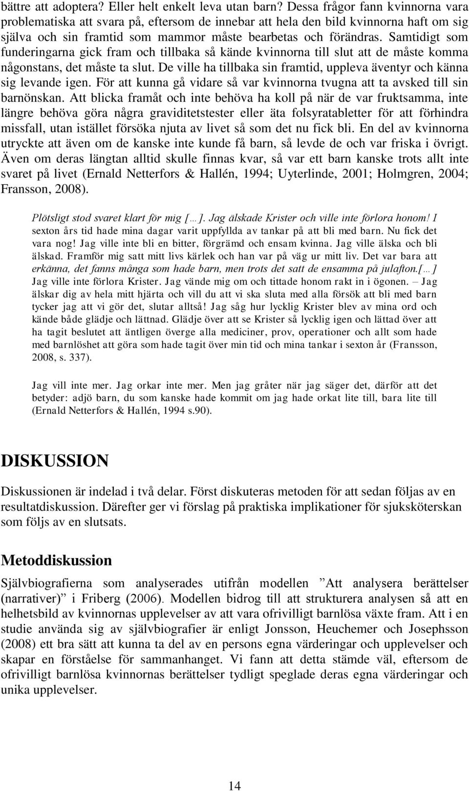 Samtidigt som funderingarna gick fram och tillbaka så kände kvinnorna till slut att de måste komma någonstans, det måste ta slut.