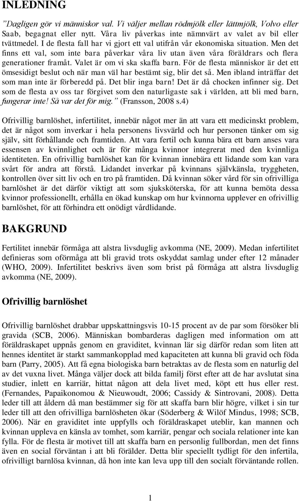 Valet är om vi ska skaffa barn. För de flesta människor är det ett ömsesidigt beslut och när man väl har bestämt sig, blir det så. Men ibland inträffar det som man inte är förberedd på.