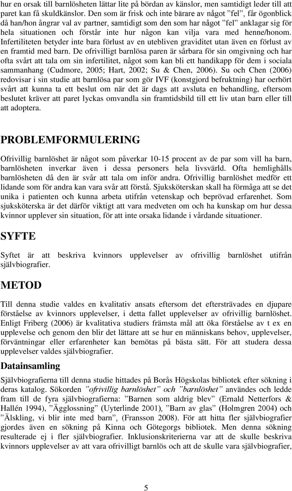 vilja vara med henne/honom. Infertiliteten betyder inte bara förlust av en utebliven graviditet utan även en förlust av en framtid med barn.