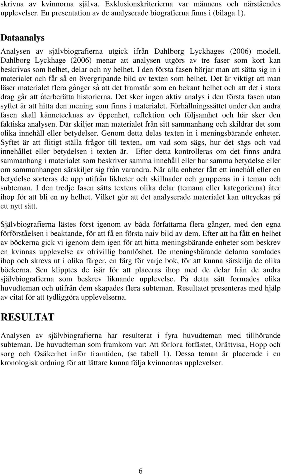 Dahlborg Lyckhage (2006) menar att analysen utgörs av tre faser som kort kan beskrivas som helhet, delar och ny helhet.