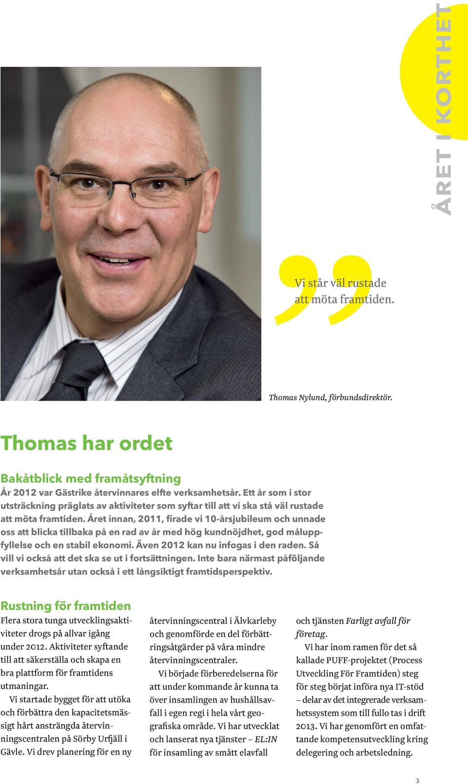 Året innan, 2011, firade vi 10-årsjubileum och unnade oss att blicka tillbaka på en rad av år med hög kundnöjdhet, god måluppfyllelse och en stabil ekonomi. Även 2012 kan nu infogas i den raden.