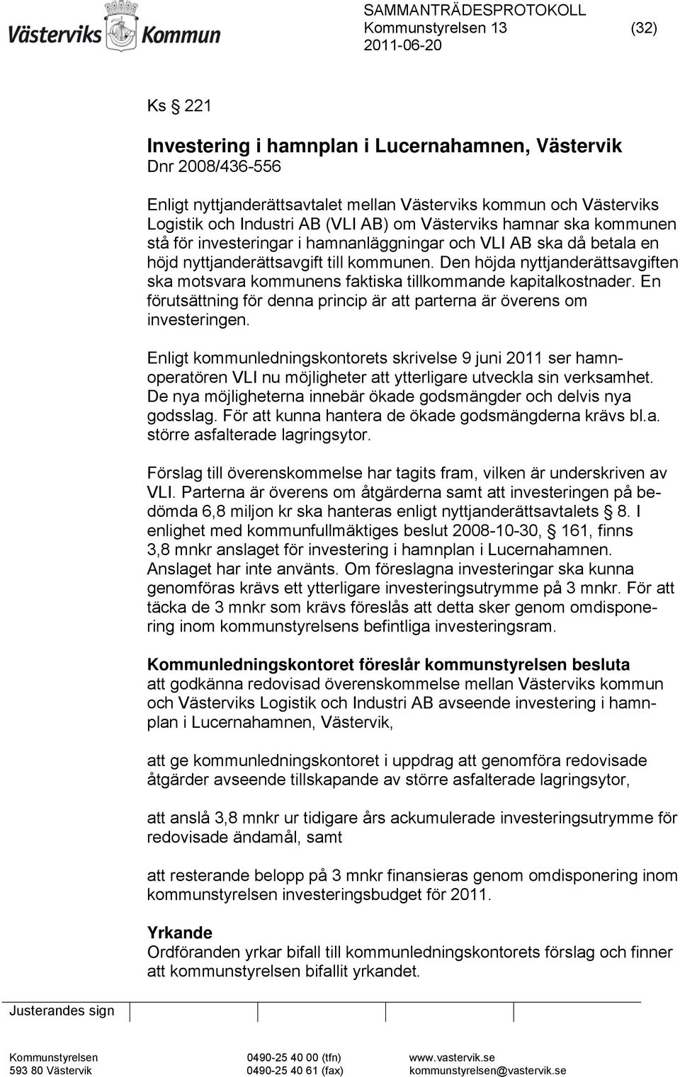 Den höjda nyttjanderättsavgiften ska motsvara kommunens faktiska tillkommande kapitalkostnader. En förutsättning för denna princip är att parterna är överens om investeringen.