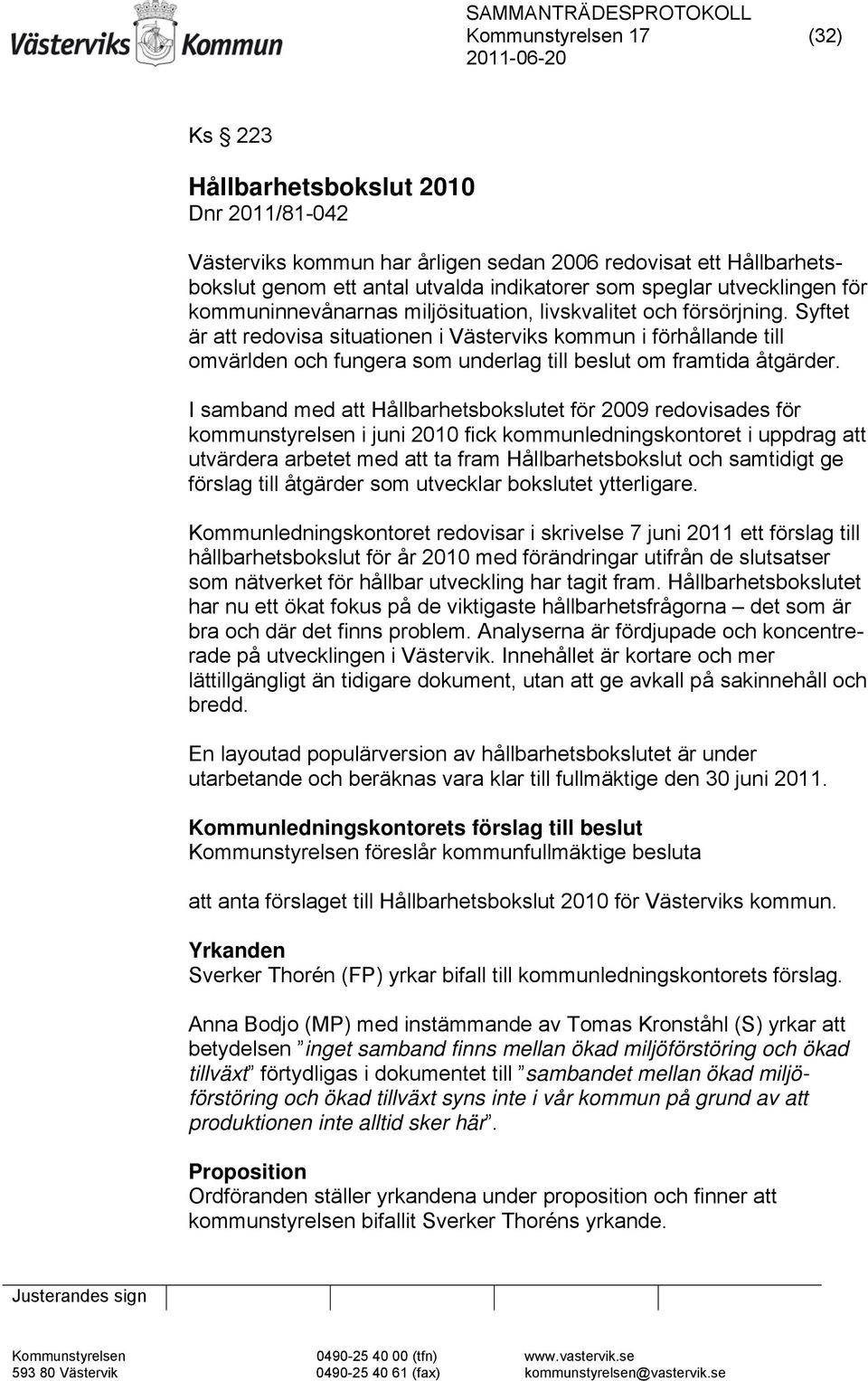 Syftet är att redovisa situationen i Västerviks kommun i förhållande till omvärlden och fungera som underlag till beslut om framtida åtgärder.