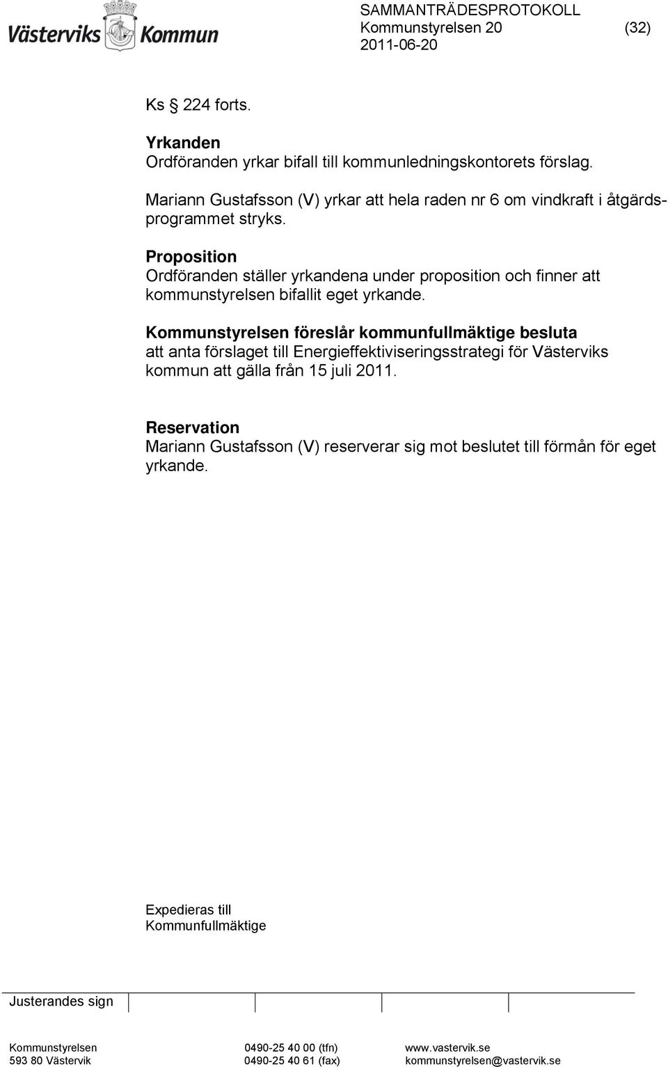 Proposition Ordföranden ställer yrkandena under proposition och finner att kommunstyrelsen bifallit eget yrkande.