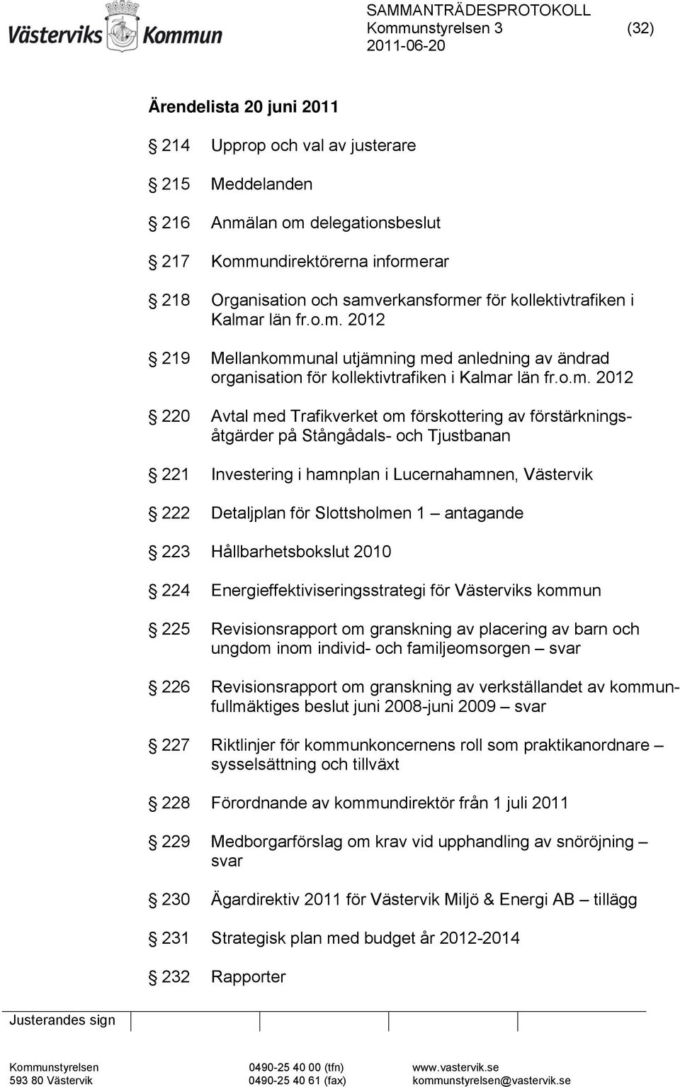 Trafikverket om förskottering av förstärkningsåtgärder på Stångådals- och Tjustbanan 221 Investering i hamnplan i Lucernahamnen, Västervik 222 Detaljplan för Slottsholmen 1 antagande 223