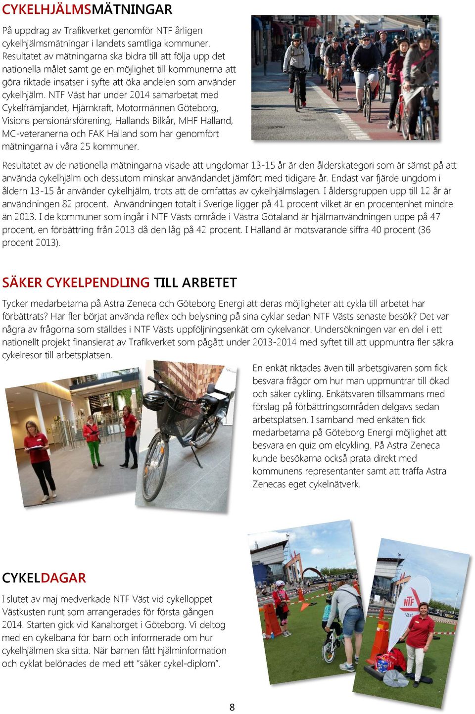 NTF Väst har under 2014 samarbetat med Cykelfrämjandet, Hjärnkraft, Motormännen Göteborg, Visions pensionärsförening, Hallands Bilkår, MHF Halland, MC-veteranerna och FAK Halland som har genomfört