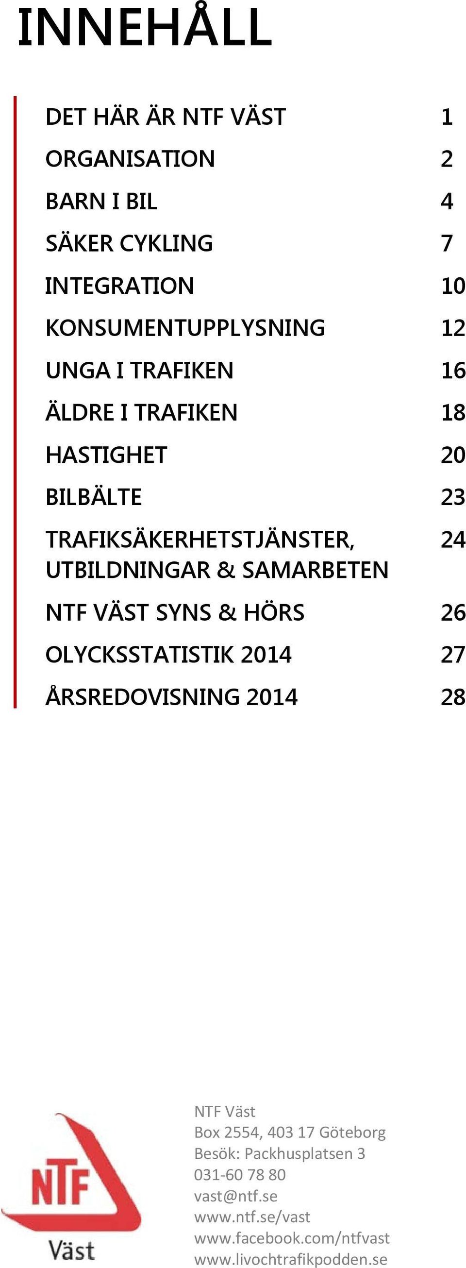 SAMARBETEN NTF VÄST SYNS & HÖRS 26 OLYCKSSTATISTIK 2014 27 ÅRSREDOVISNING 2014 28 NTF Väst Box 2554, 403 17