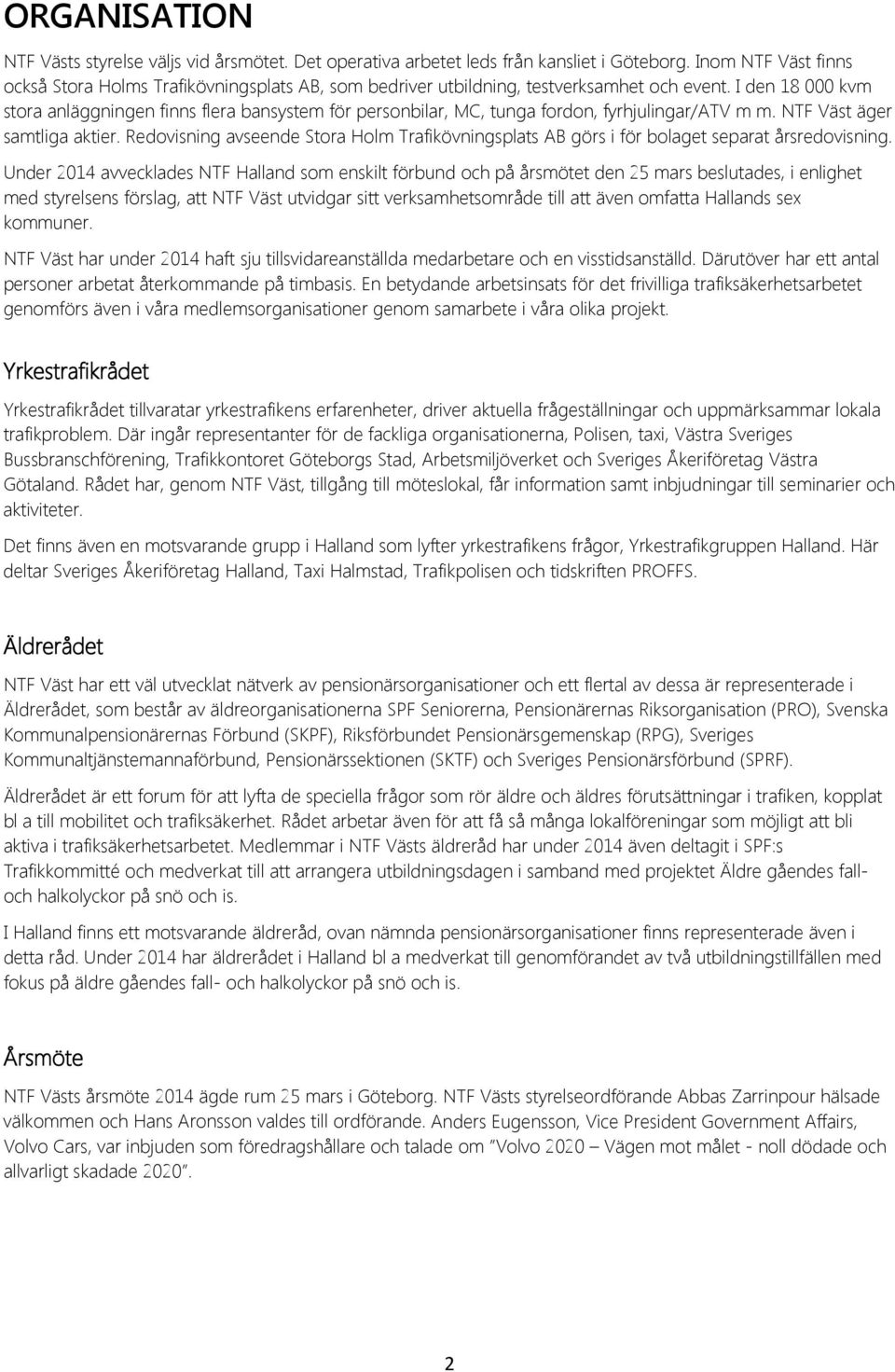 I den 18 000 kvm stora anläggningen finns flera bansystem för personbilar, MC, tunga fordon, fyrhjulingar/atv m m. NTF Väst äger samtliga aktier.