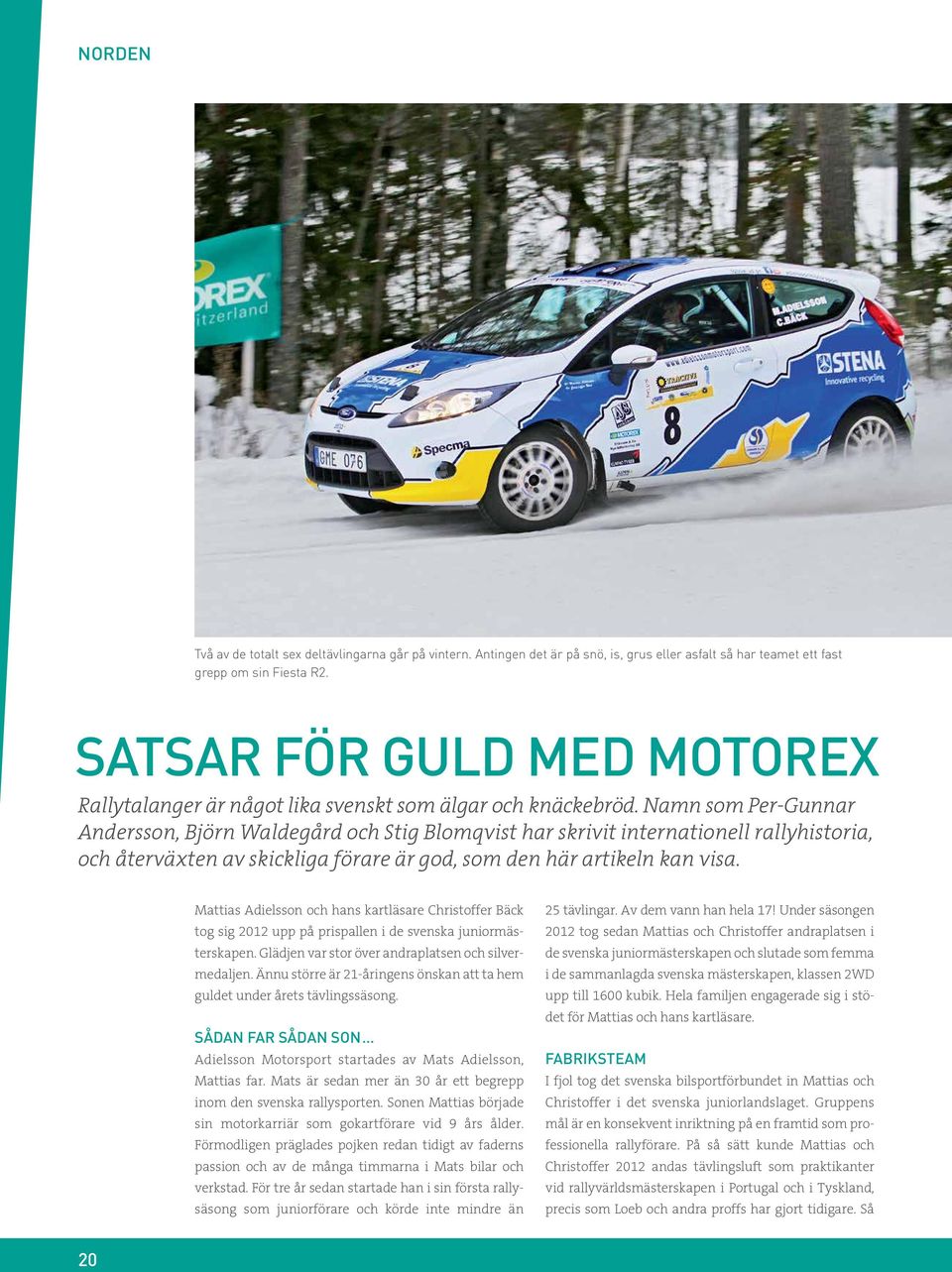 Namn som Per-Gunnar Andersson, Björn Waldegård och Stig Blomqvist har skrivit internationell rallyhistoria, och återväxten av skickliga förare är god, som den här artikeln kan visa.