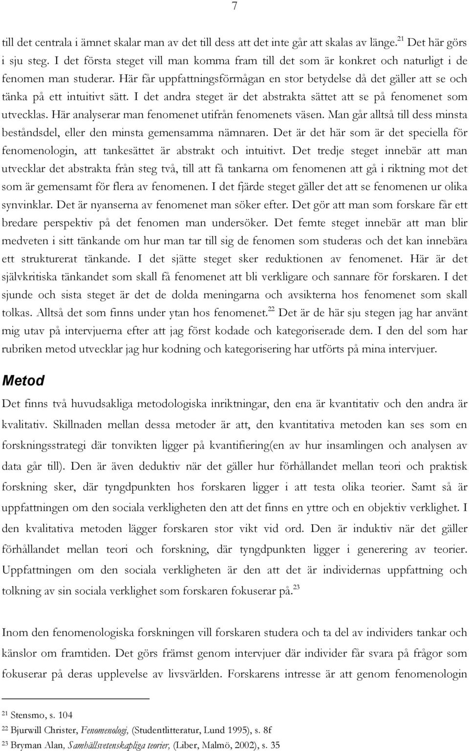 Här får uppfattningsförmågan en stor betydelse då det gäller att se och tänka på ett intuitivt sätt. I det andra steget är det abstrakta sättet att se på fenomenet som utvecklas.