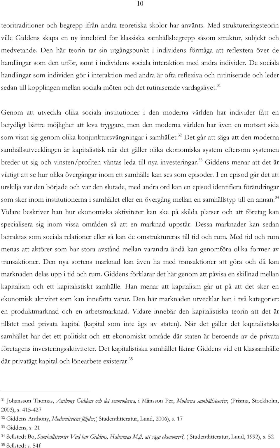 Den här teorin tar sin utgångspunkt i individens förmåga att reflextera över de handlingar som den utför, samt i individens sociala interaktion med andra individer.