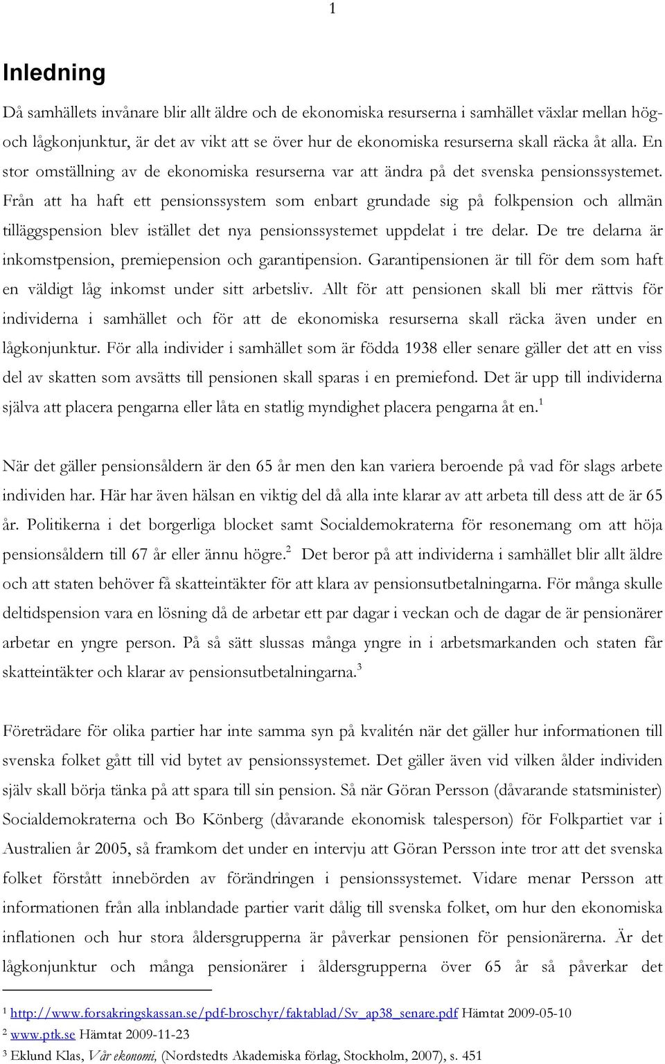 Från att ha haft ett pensionssystem som enbart grundade sig på folkpension och allmän tilläggspension blev istället det nya pensionssystemet uppdelat i tre delar.