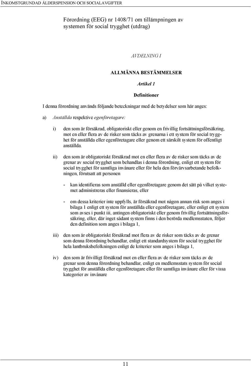 fortsättningsförsäkring, mot en eller flera av de risker som täcks av grenarna i ett system för social trygghet för anställda eller egenföretagare eller genom ett särskilt system för offentligt