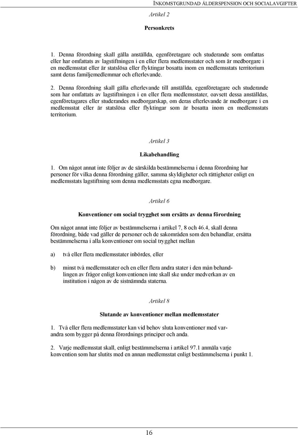 statslösa eller flyktingar bosatta inom en medlemsstats territorium samt deras familjemedlemmar och efterlevande. 2.