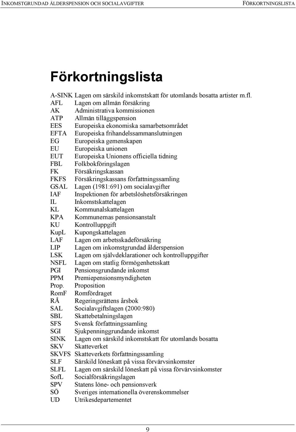 gemenskapen EU Europeiska unionen EUT Europeiska Unionens officiella tidning FBL Folkbokföringslagen FK Försäkringskassan FKFS Försäkringskassans författningssamling GSAL Lagen (1981:691) om