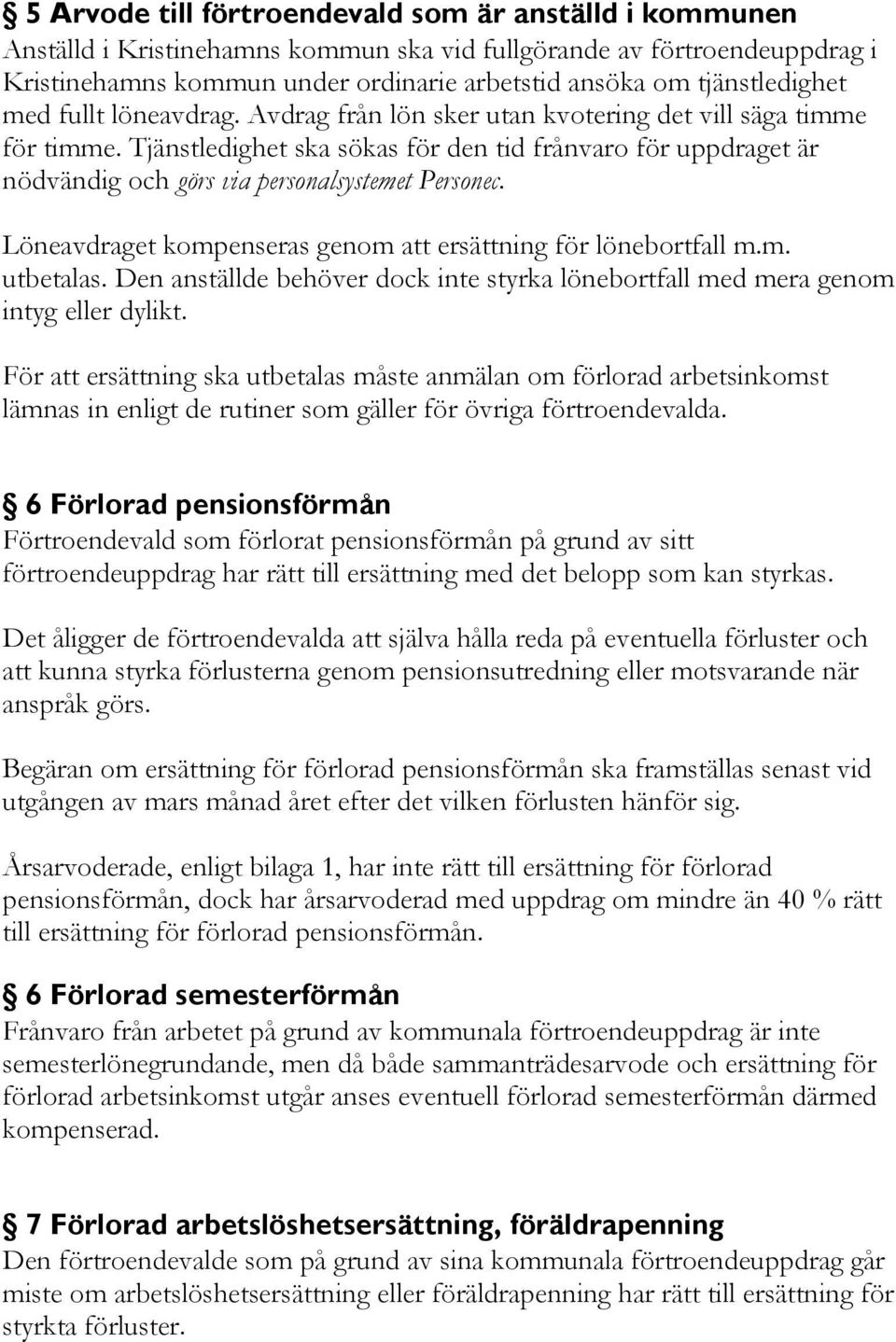 Tjänstledighet ska sökas för den tid frånvaro för uppdraget är nödvändig och görs via personalsystemet Personec. Löneavdraget kompenseras genom att ersättning för lönebortfall m.m. utbetalas.