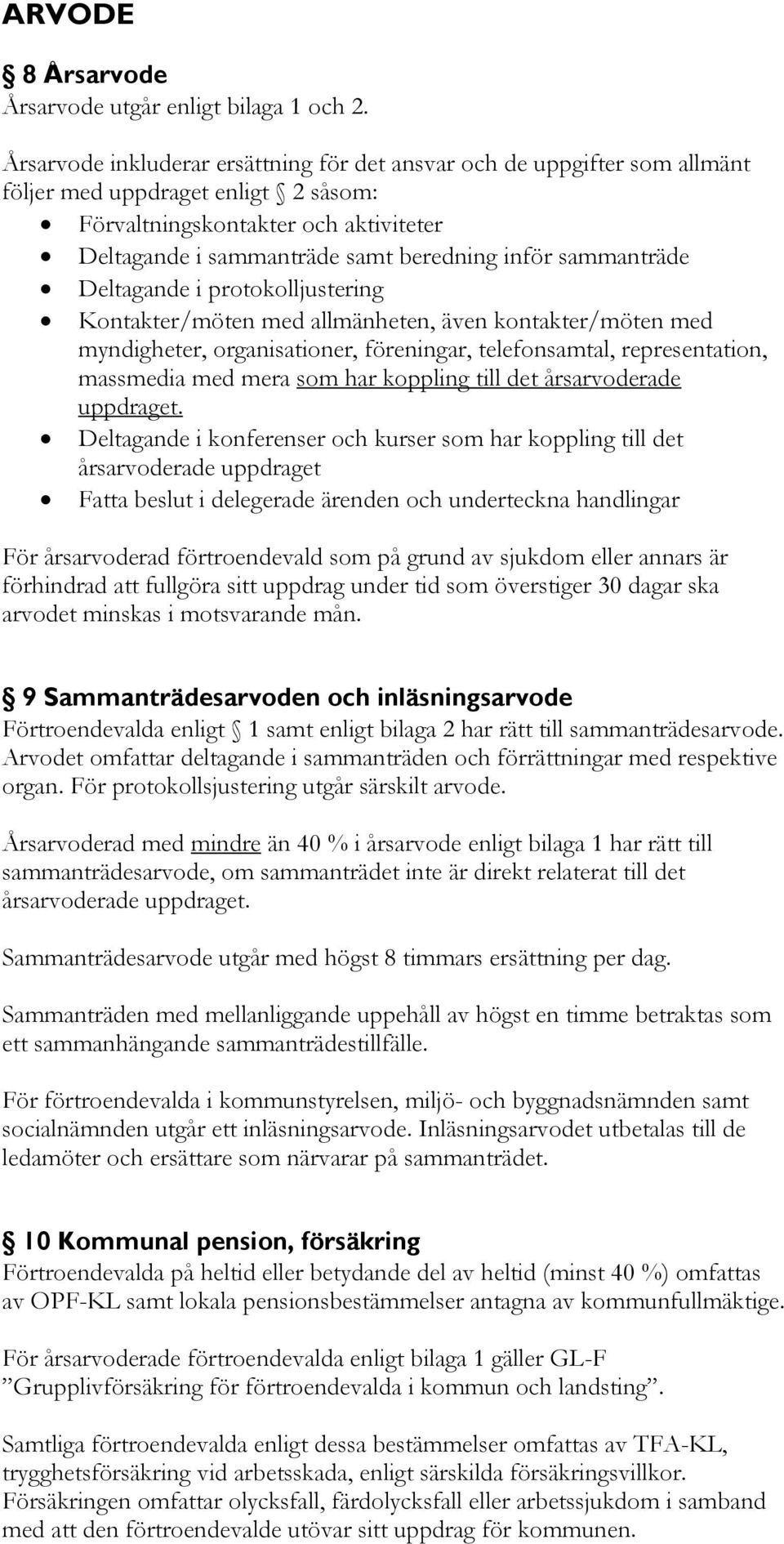 sammanträde Deltagande i protokolljustering Kontakter/möten med allmänheten, även kontakter/möten med myndigheter, organisationer, föreningar, telefonsamtal, representation, massmedia med mera som