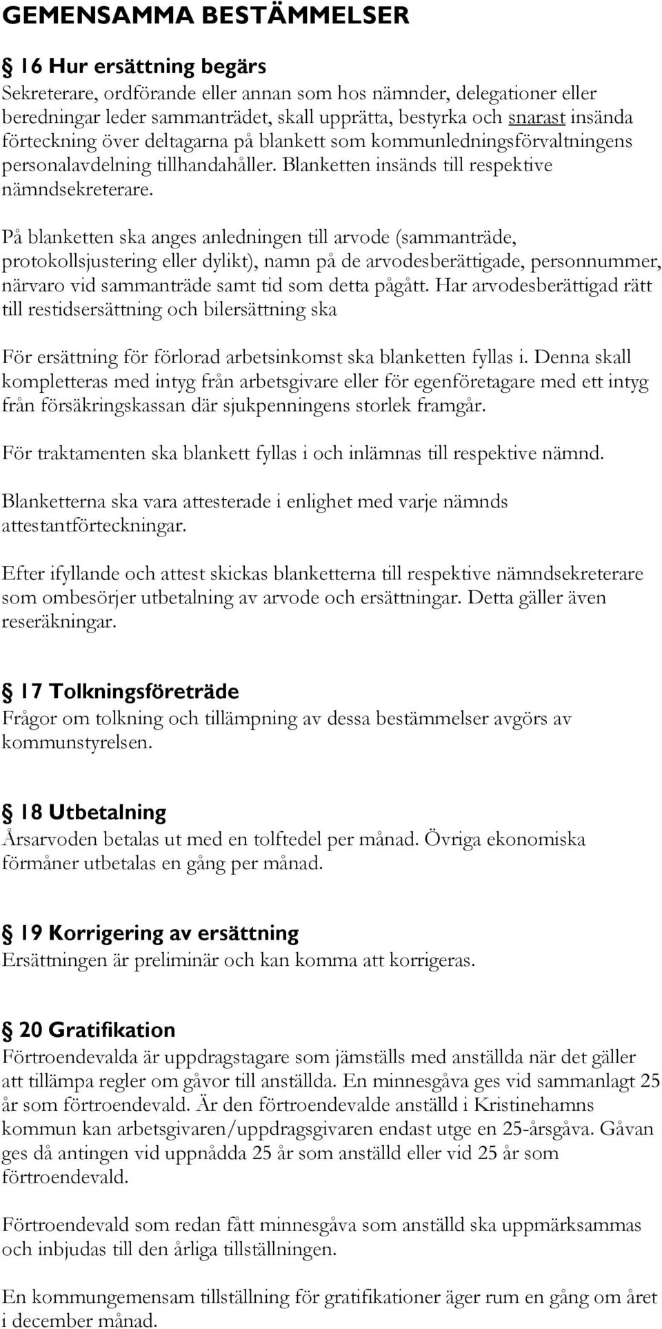 På blanketten ska anges anledningen till arvode (sammanträde, protokollsjustering eller dylikt), namn på de arvodesberättigade, personnummer, närvaro vid sammanträde samt tid som detta pågått.