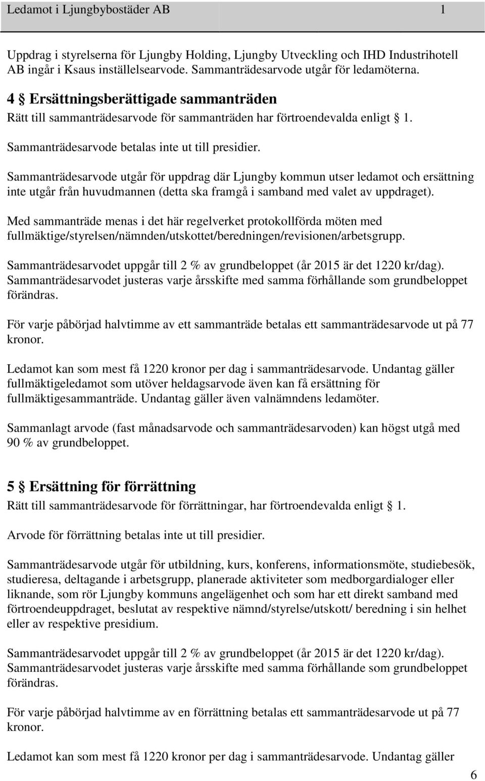 Sammanträdesarvode utgår för uppdrag där Ljungby kommun utser ledamot och ersättning inte utgår från huvudmannen (detta ska framgå i samband med valet av uppdraget).