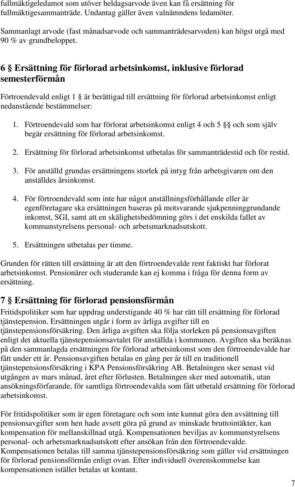 6 Ersättning för förlorad arbetsinkomst, inklusive förlorad semesterförmån Förtroendevald enligt 1 är berättigad till ersättning för förlorad arbetsinkomst enligt nedanstående bestämmelser: 1.