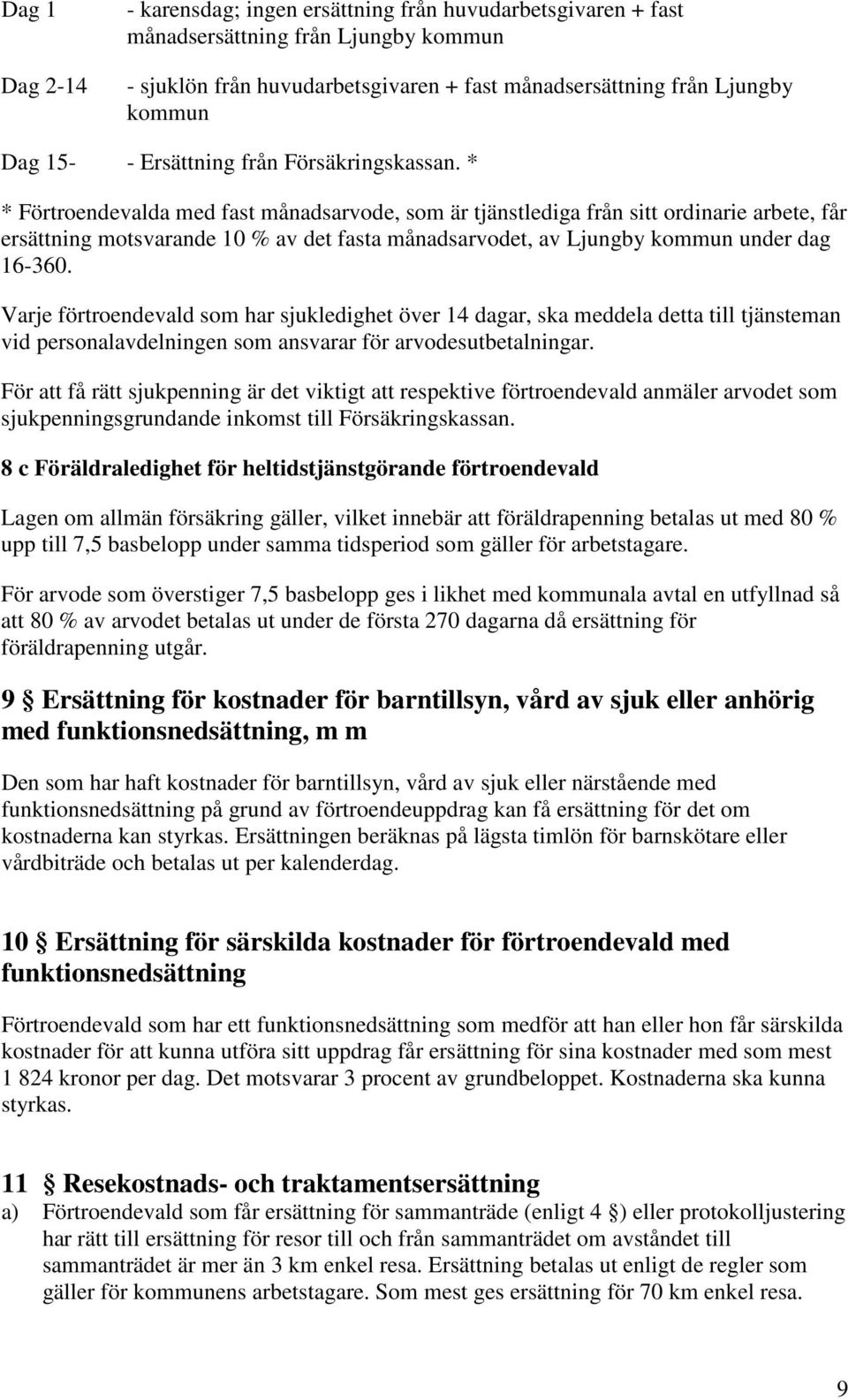 * * Förtroendevalda med fast månadsarvode, som är tjänstlediga från sitt ordinarie arbete, får ersättning motsvarande 10 % av det fasta månadsarvodet, av Ljungby kommun under dag 16-360.