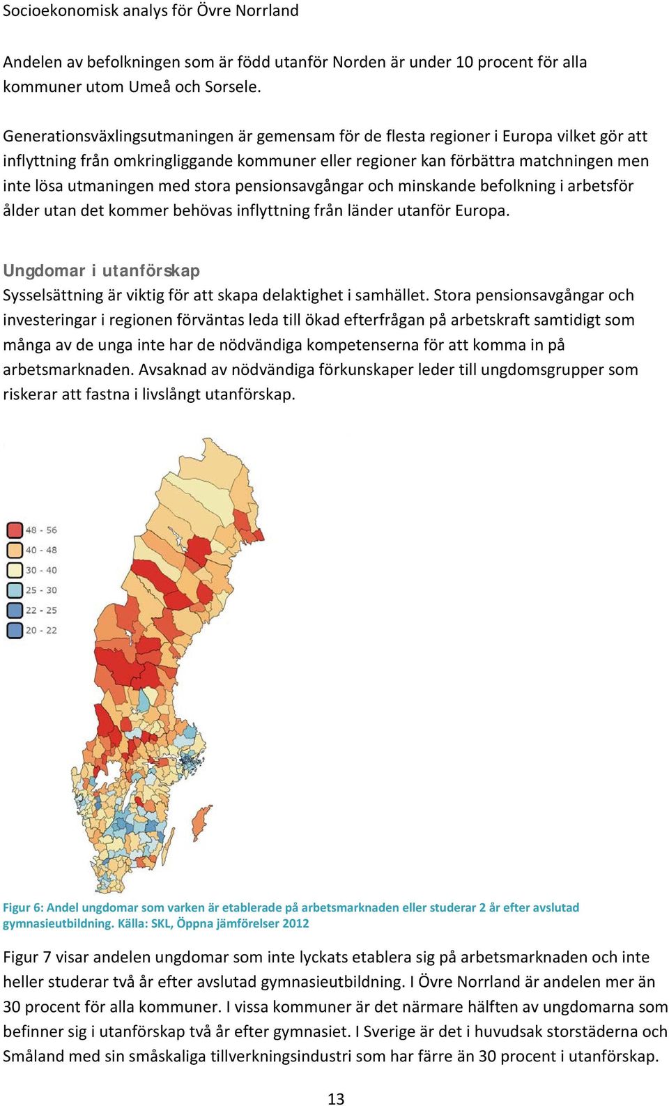 med stora pensionsavgångar och minskande befolkning i arbetsför ålder utan det kommer behövas inflyttning från länder utanför Europa.