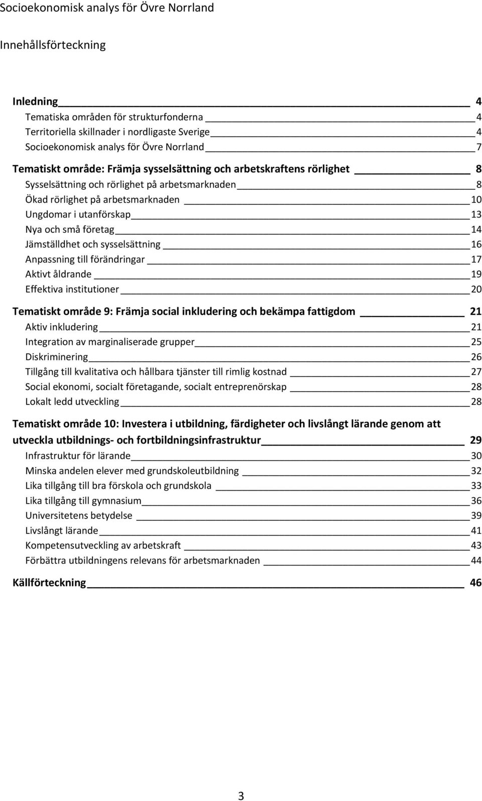 och små företag 14 Jämställdhet och sysselsättning 16 Anpassning till förändringar 17 Aktivt åldrande 19 Effektiva institutioner 20 Tematiskt område 9: Främja social inkludering och bekämpa fattigdom