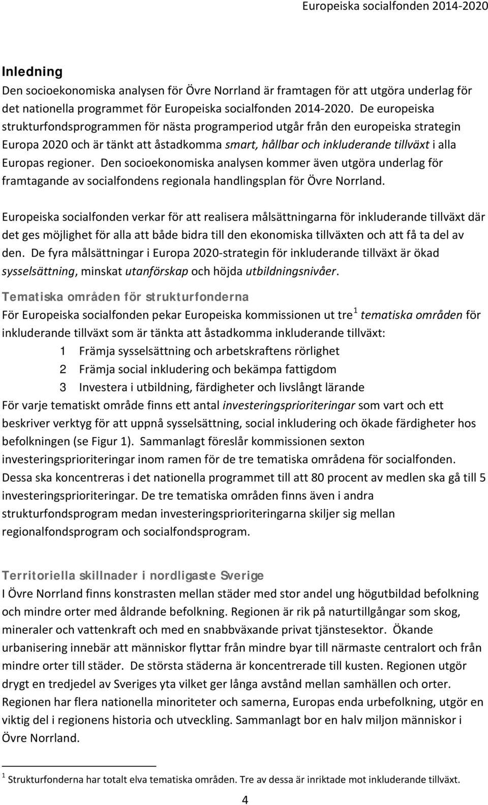 regioner. Den socioekonomiska analysen kommer även utgöra underlag för framtagande av socialfondens regionala handlingsplan för Övre Norrland.