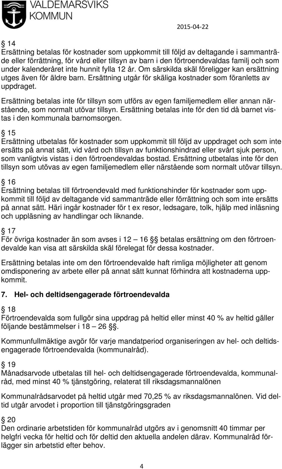 Ersättning betalas inte för tillsyn som utförs av egen familjemedlem eller annan närstående, som normalt utövar tillsyn.