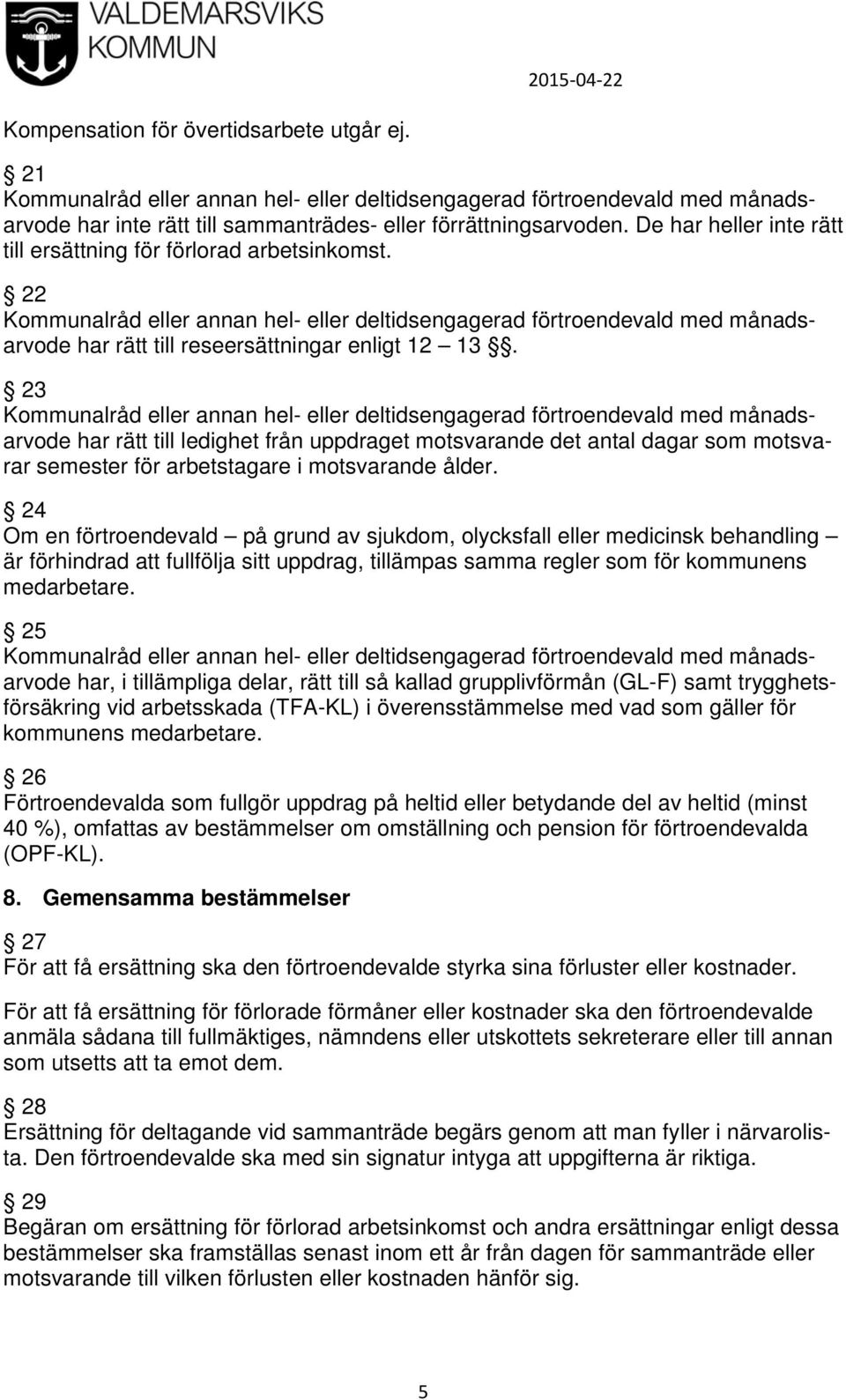 24 Om en förtroendevald på grund av sjukdom, olycksfall eller medicinsk behandling är förhindrad att fullfölja sitt uppdrag, tillämpas samma regler som för kommunens medarbetare.