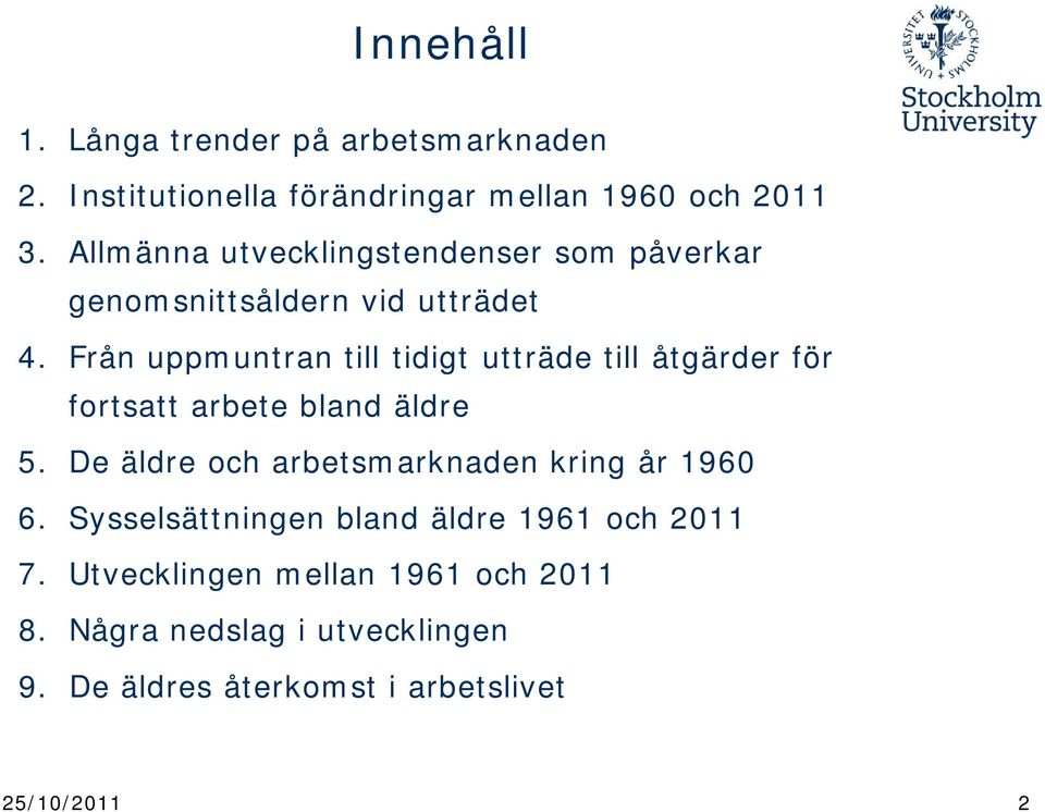 Från uppmuntran till tidigt utträde till åtgärder för fortsatt arbete bland äldre 5.