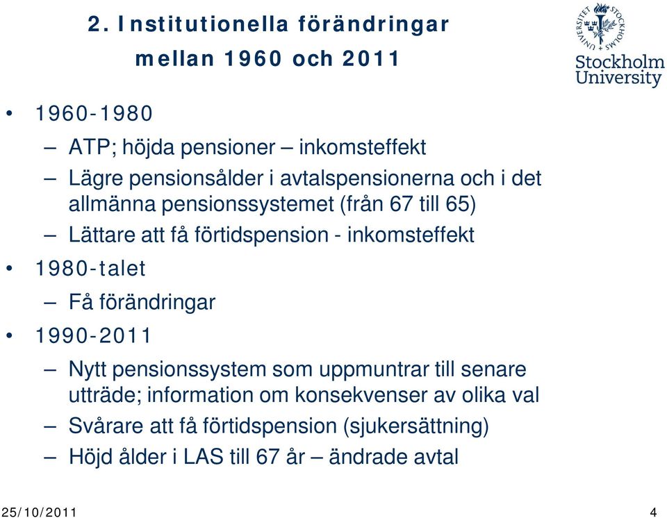 inkomsteffekt 1980-talet Få förändringar 1990-2011 Nytt pensionssystem som uppmuntrar till senare utträde; information