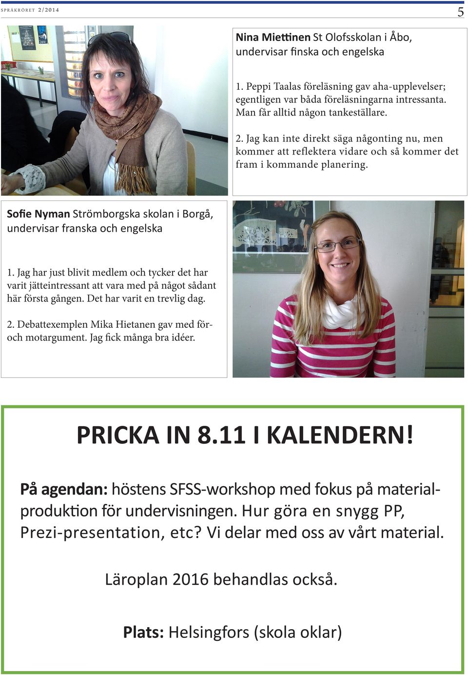 Sofie Nyman Strömborgska skolan i Borgå, undervisar franska och engelska 1. Jag har just blivit medlem och tycker det har varit jätteintressant att vara med på något sådant här första gången.